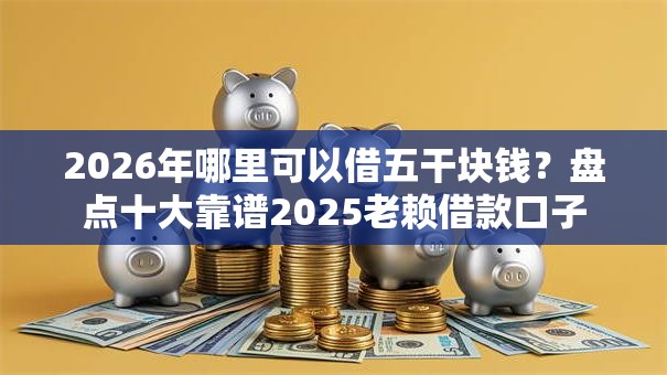 2026年哪里可以借五干块钱?盘点十大靠谱2025老赖借款口子 2026年哪里可以借五干块钱?盘点十大靠谱2025老赖借款口子