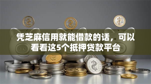 凭芝麻信用就能借款的话，可以看看这5个抵押贷款平台