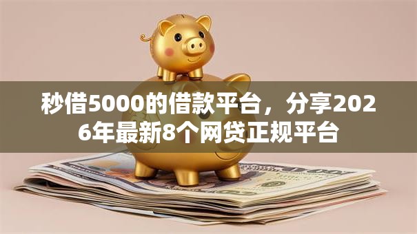 秒借5000的借款平台，分享2026年最新8个网贷正规平台