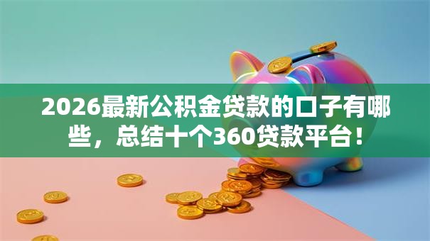 2026最新公积金贷款的口子有哪些,总结十个360贷款平台! 2026最新公积金贷款的口子有哪些,总结十个360贷款平台!