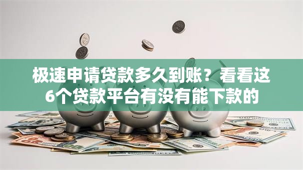 极速申请贷款多久到账?看看这6个贷款平台有没有能下款的 极速申请贷款多久到账?看看这6个贷款平台有没有能下款的
