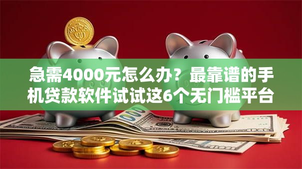 急需4000元怎么办?最靠谱的手机贷款软件试试这6个无门槛平台 急需4000元怎么办?最靠谱的手机贷款软件试试这6个无门槛平台