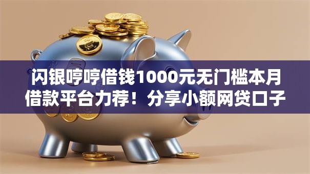 闪银哼哼借钱1000元无门槛本月借款平台力荐!分享小额网贷口子1000元无门槛借款 闪银哼哼借钱1000元无门槛本月借款平台力荐!分享小额网贷口子1000元无门槛借款
