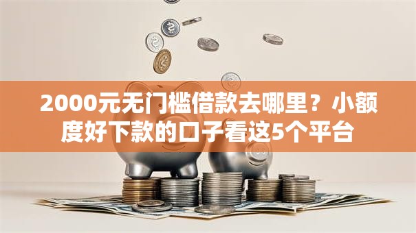 2000元无门槛借款去哪里?小额度好下款的口子看这5个平台 2000元无门槛借款去哪里?小额度好下款的口子看这5个平台