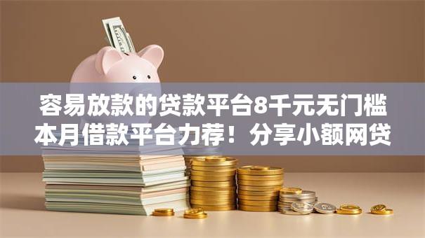 容易放款的贷款平台8千元无门槛本月借款平台力荐!分享小额网贷口子8千元无门槛借款 容易放款的贷款平台8千元无门槛本月借款平台力荐!分享小额网贷口子8千元无门槛借款