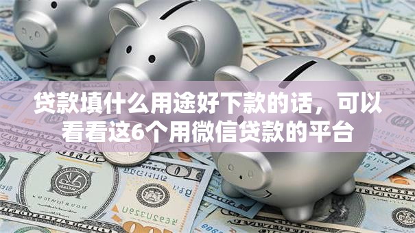 贷款填什么用途好下款的话,可以看看这6个用微信贷款的平台 贷款填什么用途好下款的话,可以看看这6个用微信贷款的平台