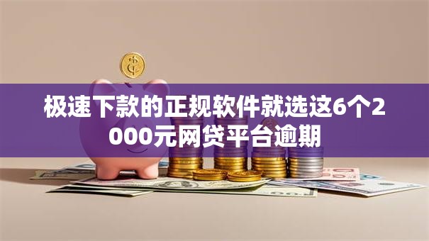 极速下款的正规软件就选这6个2000元网贷平台逾期 极速下款的正规软件就选这6个2000元网贷平台逾期