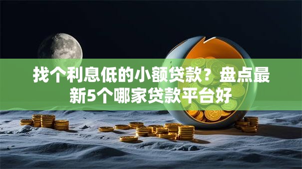 找个利息低的小额贷款?盘点最新5个哪家贷款平台好 找个利息低的小额贷款?盘点最新5个哪家贷款平台好