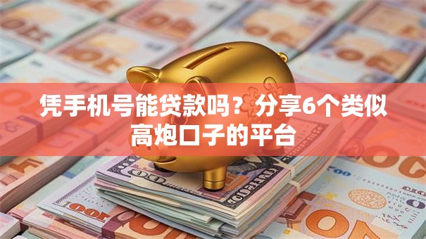 凭手机号能贷款吗?分享6个类似高炮口子的平台 凭手机号能贷款吗?分享6个类似高炮口子的平台