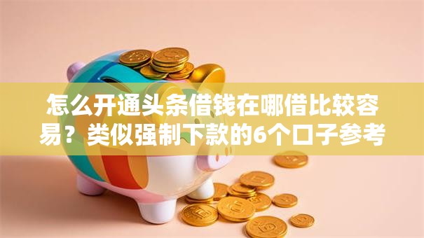怎么开通头条借钱在哪借比较容易?类似强制下款的6个口子参考 怎么开通头条借钱在哪借比较容易?类似强制下款的6个口子参考