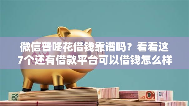 微信普咚花借钱靠谱吗?看看这7个还有借款平台可以借钱怎么样 微信普咚花借钱靠谱吗?看看这7个还有借款平台可以借钱怎么样