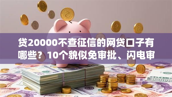 贷20000不查征信的网贷口子有哪些?10个貌似免审批、闪电审批的app合集 贷20000不查征信的网贷口子有哪些?10个貌似免审批、闪电审批的app合集