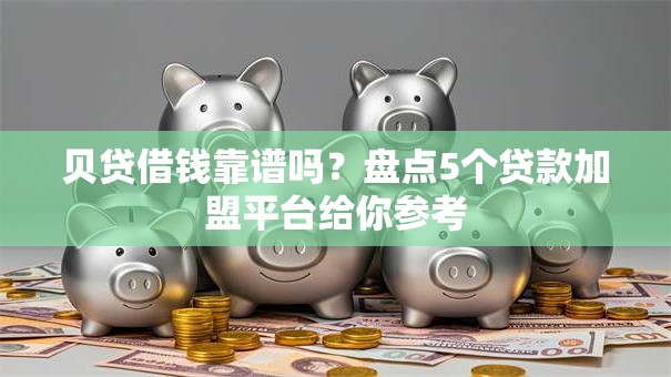 贝贷借钱靠谱吗?盘点5个贷款加盟平台给你参考 贝贷借钱靠谱吗?盘点5个贷款加盟平台给你参考