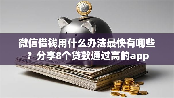 微信借钱用什么办法最快有哪些?分享8个贷款通过高的app 微信借钱用什么办法最快有哪些?分享8个贷款通过高的app