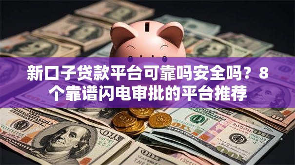 新口子贷款平台可靠吗安全吗?8个靠谱闪电审批的平台推荐 新口子贷款平台可靠吗安全吗?8个靠谱闪电审批的平台推荐