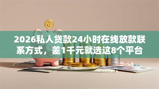 2026私人贷款24小时在线放款联系方式，差1千元就选这8个平台