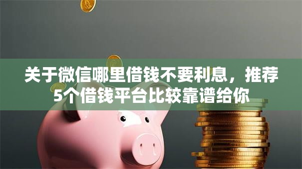 关于微信哪里借钱不要利息，推荐5个借钱平台比较靠谱给你
