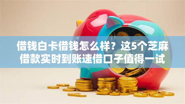 借钱白卡借钱怎么样?这5个芝麻借款实时到账速借口子值得一试 借钱白卡借钱怎么样?这5个芝麻借款实时到账速借口子值得一试