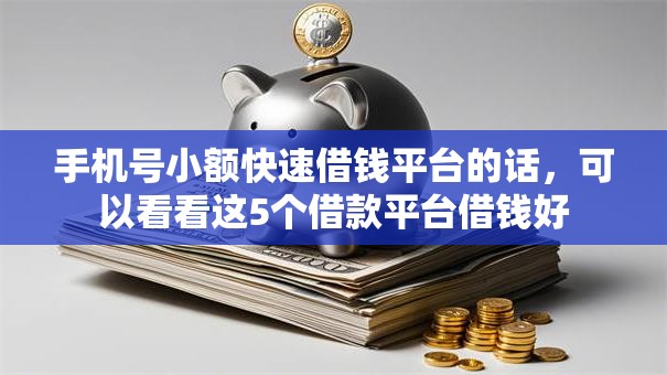 手机号小额快速借钱平台的话,可以看看这5个借款平台借钱好 手机号小额快速借钱平台的话,可以看看这5个借款平台借钱好