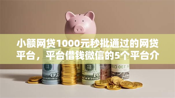 小额网贷1000元秒批通过的网贷平台,平台借钱微信的5个平台介绍 小额网贷1000元秒批通过的网贷平台,平台借钱微信的5个平台介绍