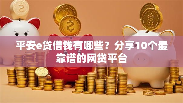 平安e贷借钱有哪些?分享10个最靠谱的网贷平台 平安e贷借钱有哪些?分享10个最靠谱的网贷平台