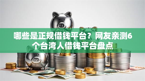 哪些是正规借钱平台？网友亲测6个台湾人借钱平台盘点