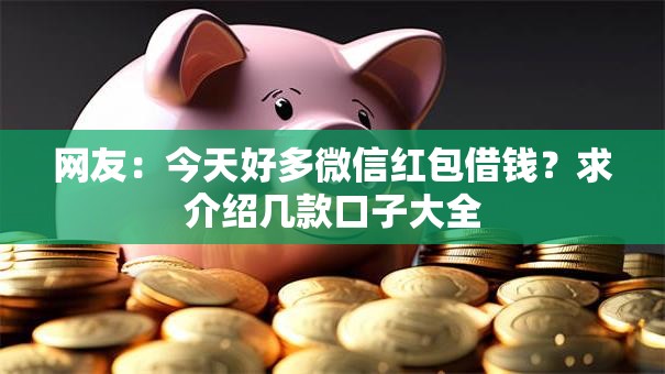 网友：今天好多微信红包借钱？求介绍几款口子大全