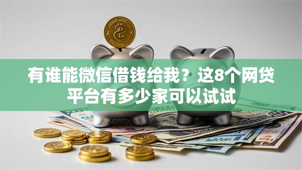 有谁能微信借钱给我？这8个网贷平台有多少家可以试试