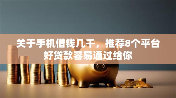 关于手机借钱几千,推荐8个平台好贷款容易通过给你 关于手机借钱几千,推荐8个平台好贷款容易通过给你