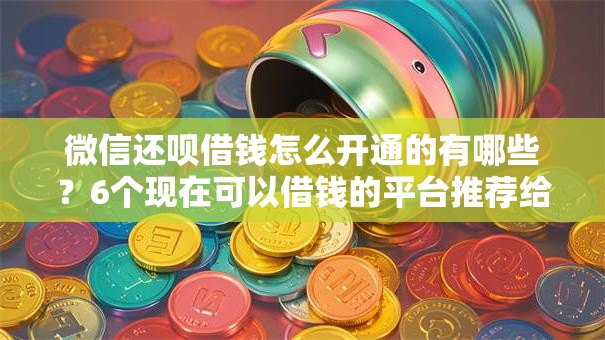 微信还呗借钱怎么开通的有哪些?6个现在可以借钱的平台推荐给你 微信还呗借钱怎么开通的有哪些?6个现在可以借钱的平台推荐给你