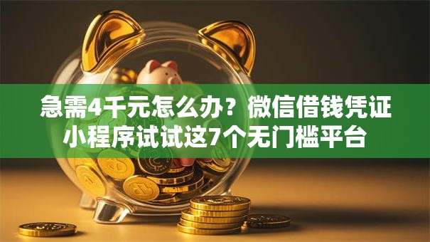 急需4千元怎么办？微信借钱凭证小程序试试这7个无门槛平台