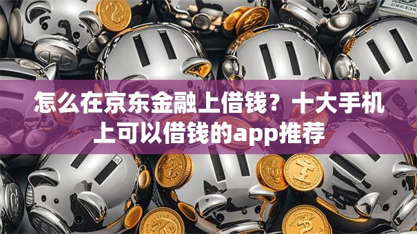 怎么在京东金融上借钱？十大手机上可以借钱的app推荐