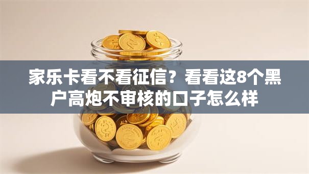 家乐卡看不看征信？看看这8个黑户高炮不审核的口子怎么样