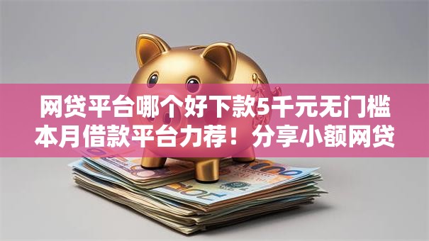 网贷平台哪个好下款5千元无门槛本月借款平台力荐！分享小额网贷口子5千元无门槛借款