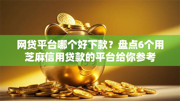 网贷平台哪个好下款？盘点6个用芝麻信用贷款的平台给你参考