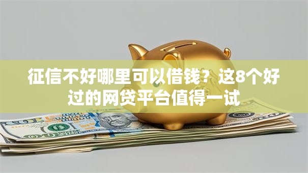 征信不好哪里可以借钱？这8个好过的网贷平台值得一试