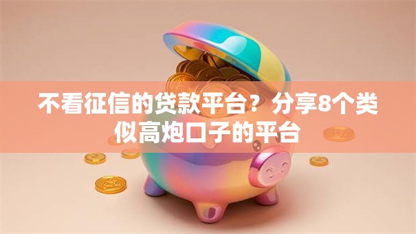 不看征信的贷款平台?分享8个类似高炮口子的平台 不看征信的贷款平台?分享8个类似高炮口子的平台