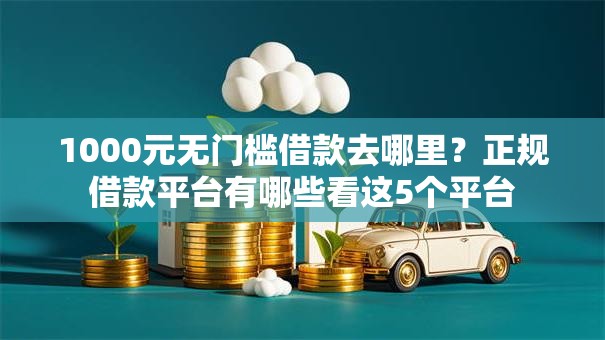 1000元无门槛借款去哪里?正规借款平台有哪些看这5个平台 1000元无门槛借款去哪里?正规借款平台有哪些看这5个平台