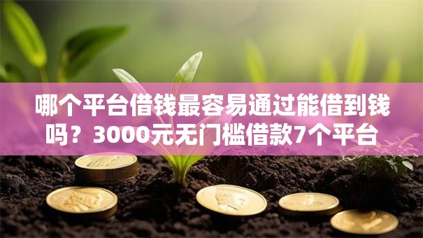 哪个平台借钱最容易通过能借到钱吗?3000元无门槛借款7个平台推荐 哪个平台借钱最容易通过能借到钱吗?3000元无门槛借款7个平台推荐