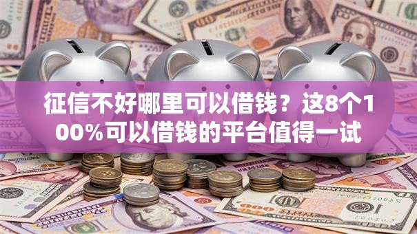 征信不好哪里可以借钱？这8个100%可以借钱的平台值得一试