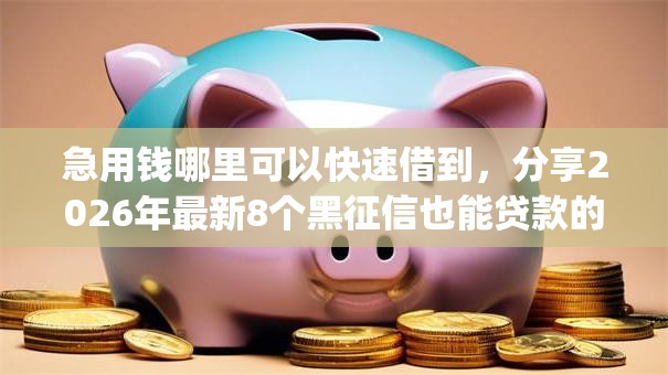 急用钱哪里可以快速借到,分享2026年最新8个黑征信也能贷款的网贷app 急用钱哪里可以快速借到,分享2026年最新8个黑征信也能贷款的网贷app