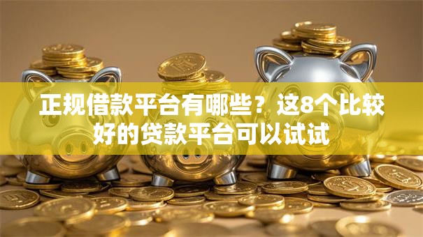 正规借款平台有哪些?这8个比较好的贷款平台可以试试 正规借款平台有哪些?这8个比较好的贷款平台可以试试