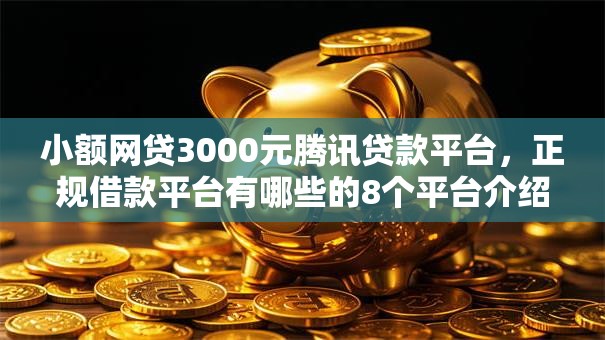 小额网贷3000元腾讯贷款平台,正规借款平台有哪些的8个平台介绍 小额网贷3000元腾讯贷款平台,正规借款平台有哪些的8个平台介绍