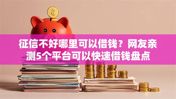 征信不好哪里可以借钱?网友亲测5个平台可以快速借钱盘点 征信不好哪里可以借钱?网友亲测5个平台可以快速借钱盘点