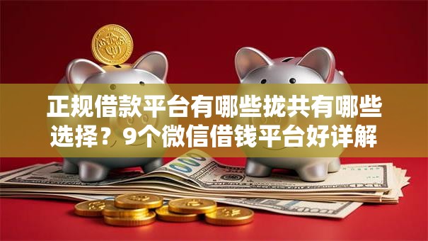 正规借款平台有哪些拢共有哪些选择?9个微信借钱平台好详解 正规借款平台有哪些拢共有哪些选择?9个微信借钱平台好详解