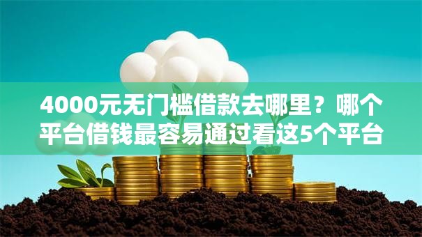 4000元无门槛借款去哪里？哪个平台借钱最容易通过看这5个平台