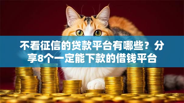 不看征信的贷款平台有哪些？分享8个一定能下款的借钱平台