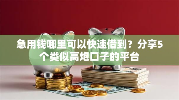 急用钱哪里可以快速借到?分享5个类似高炮口子的平台 急用钱哪里可以快速借到?分享5个类似高炮口子的平台