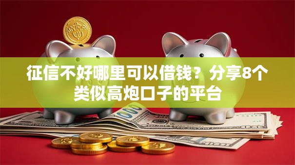 征信不好哪里可以借钱?分享8个类似高炮口子的平台 征信不好哪里可以借钱?分享8个类似高炮口子的平台