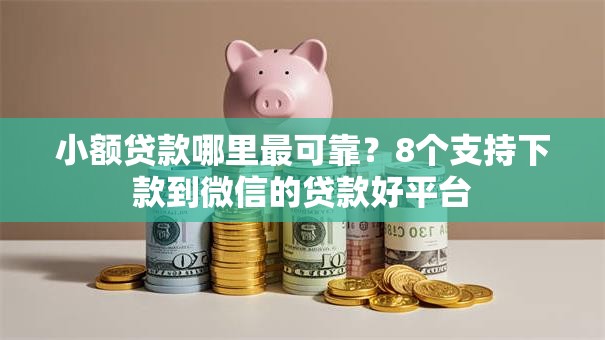 小额贷款哪里最可靠？8个支持下款到微信的贷款好平台